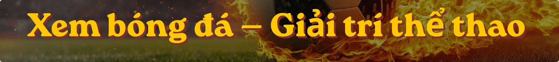 Xem bóng đá – Giải trí thể thao